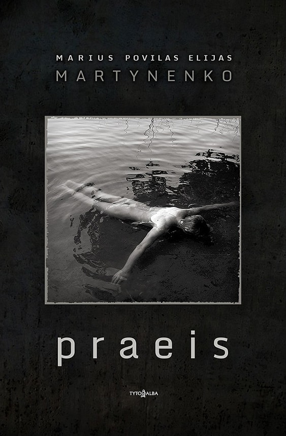Marius Povilas Elijas Martynenko. „Praeis“. – V.: „Tyto alba“, 2019.