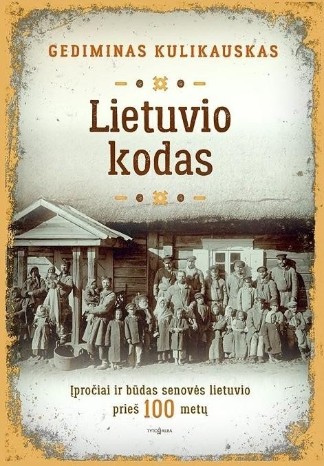 Gediminas Kulikauskas. „Lietuvio kodas: įpročiai ir būdas senovės lietuvio prieš 100 metų“. – V.: „Tyto alba“, 2018.