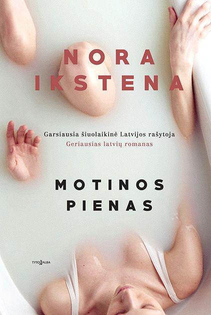 Nora Ikstena. „Motinos pienas“. Iš latvių kalbos vertė Laura Laurušaitė. – V.: „Tyto alba“, 2019.